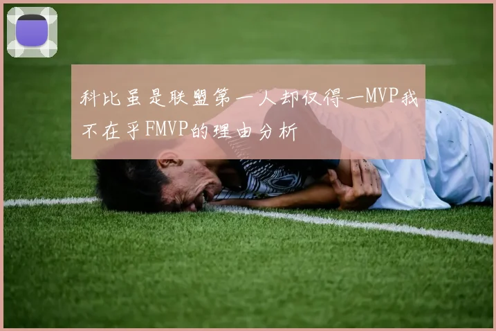科比虽是联盟第一人却仅得一MVP我不在乎FMVP的理由分析